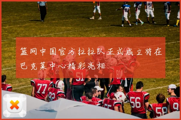 篮网中国官方拉拉队正式成立将在巴克莱中心精彩亮相