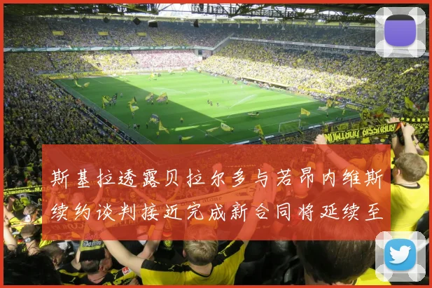 斯基拉透露贝拉尔多与若昂内维斯续约谈判接近完成新合同将延续至2030年